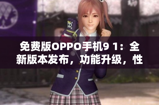 免費(fèi)版OPPO手機(jī)9 1：全新版本發(fā)布，功能升級(jí)，性能提升