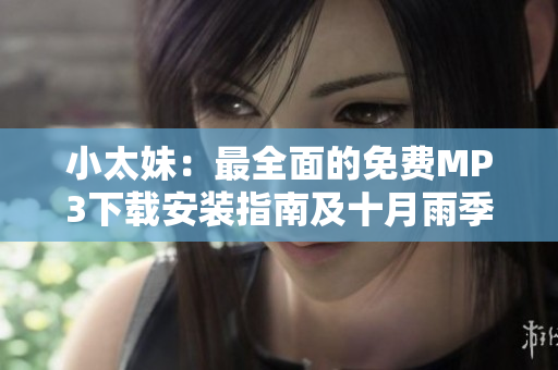 小太妹：最全面的免費(fèi)MP3下載安裝指南及十月雨季預(yù)報(bào)
