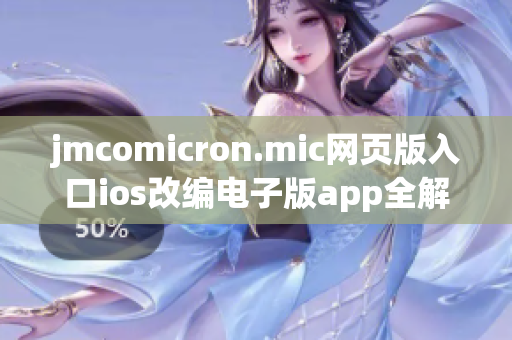 jmcomicron.mic網(wǎng)頁(yè)版入口ios改編電子版app全解讀功能更新、使用攻略與精彩內(nèi)容推薦