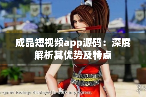 成品短視頻app源碼：深度解析其優(yōu)勢(shì)及特點(diǎn)