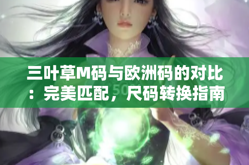 三葉草M碼與歐洲碼的對比：完美匹配，尺碼轉換指南分享