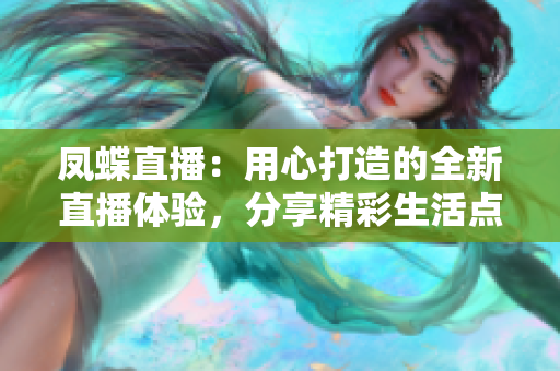 鳳蝶直播：用心打造的全新直播體驗，分享精彩生活點滴
