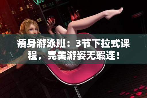 瘦身游泳班：3節(jié)下拉式課程，完美游姿無瑕連！