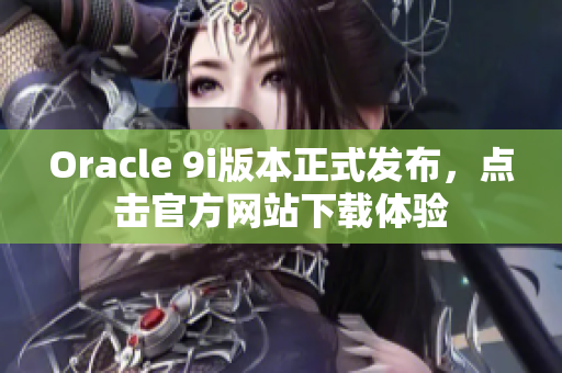 Oracle 9i版本正式發(fā)布，點擊官方網(wǎng)站下載體驗