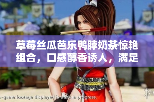 草莓絲瓜芭樂鴨脖奶茶驚艷組合，口感醇香誘人，滿足味蕾不同需求！