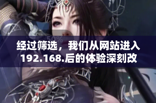 經(jīng)過(guò)篩選，我們從網(wǎng)站進(jìn)入192.168.后的體驗(yàn)深刻改觀