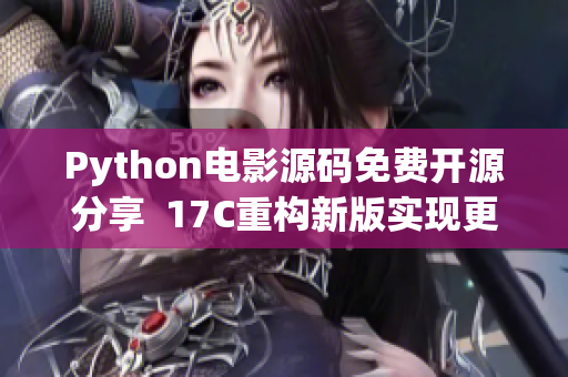 Python電影源碼免費開源分享  17C重構(gòu)新版實現(xiàn)更佳體驗