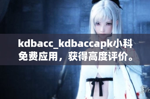 kdbacc_kdbaccapk小科免費應(yīng)用，獲得高度評價。