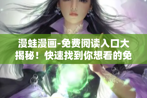 漫蛙漫畫-免費(fèi)閱讀入口大揭秘！快速找到你想看的免費(fèi)漫畫頁面