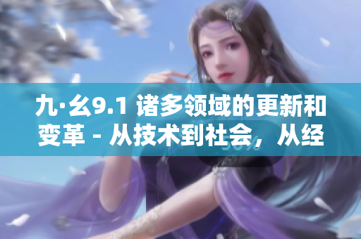 九·幺9.1 諸多領(lǐng)域的更新和變革 - 從技術(shù)到社會(huì)，從經(jīng)濟(jì)到環(huán)境