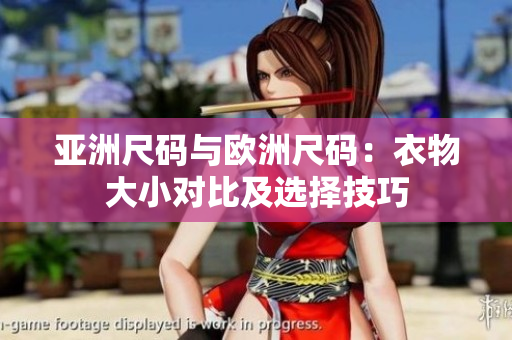 亞洲尺碼與歐洲尺碼：衣物大小對(duì)比及選擇技巧