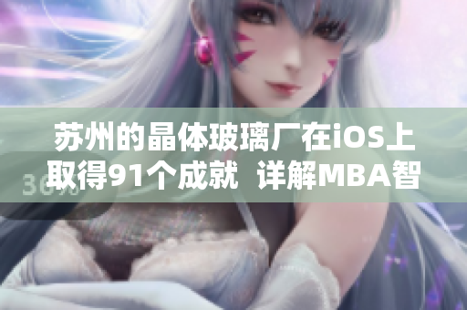 蘇州的晶體玻璃廠在iOS上取得91個成就  詳解MBA智庫