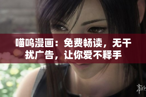 喵嗚漫畫：免費暢讀，無干擾廣告，讓你愛不釋手