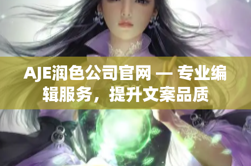 AJE潤色公司官網 — 專業(yè)編輯服務，提升文案品質