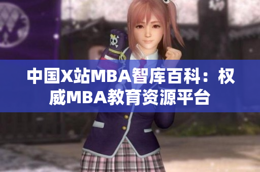 中國X站MBA智庫百科：權威MBA教育資源平臺