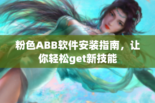 粉色ABB軟件安裝指南，讓你輕松get新技能