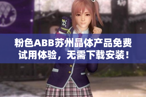 粉色ABB蘇州晶體產(chǎn)品免費試用體驗，無需下載安裝！