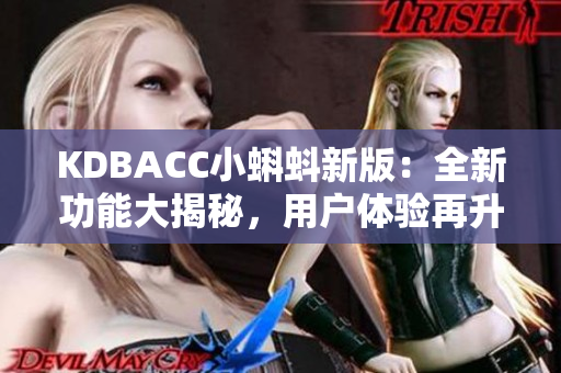 KDBACC小蝌蚪新版：全新功能大揭秘，用戶體驗再升級