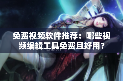 免費(fèi)視頻軟件推薦：哪些視頻編輯工具免費(fèi)且好用？