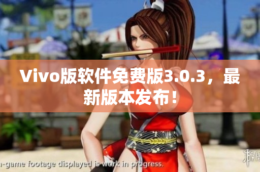 Vivo版軟件免費(fèi)版3.0.3，最新版本發(fā)布！