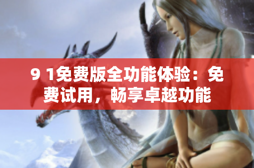 9 1免費版全功能體驗：免費試用，暢享卓越功能