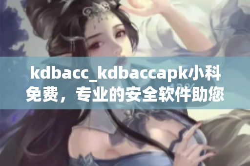 kdbacc_kdbaccapk小科免費，專業(yè)的安全軟件助您保護手機隱私