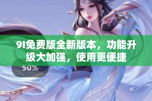 9I免費版全新版本，功能升級大加強，使用更便捷