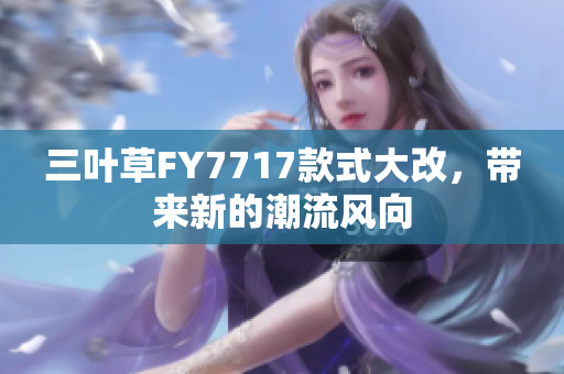 三葉草FY7717款式大改，帶來新的潮流風(fēng)向