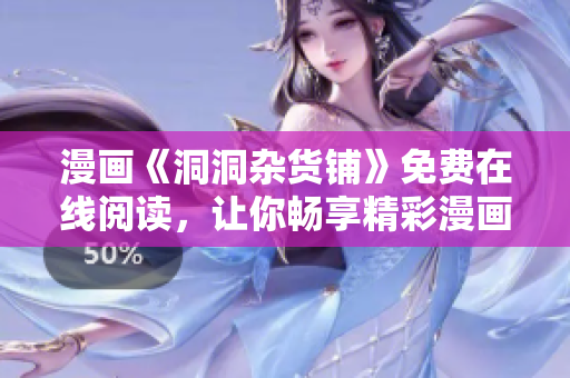 漫畫《洞洞雜貨鋪》免費(fèi)在線閱讀，讓你暢享精彩漫畫世界