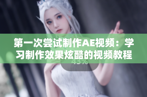 第一次嘗試制作AE視頻：學(xué)習(xí)制作效果炫酷的視頻教程