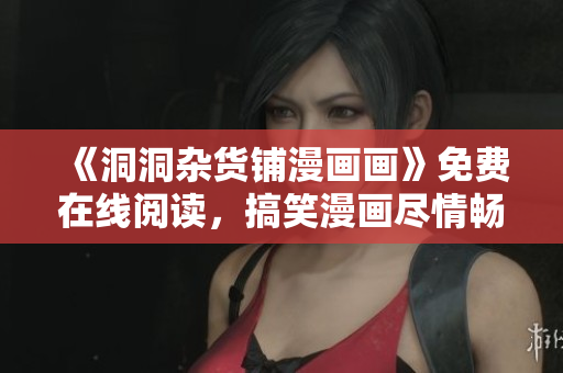 《洞洞雜貨鋪漫畫畫》免費在線閱讀，搞笑漫畫盡情暢讀