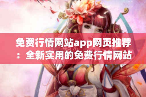 免費(fèi)行情網(wǎng)站app網(wǎng)頁推薦：全新實(shí)用的免費(fèi)行情網(wǎng)站app，助您了解市場動態(tài)
