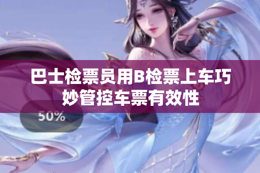 巴士檢票員用B檢票上車巧妙管控車票有效性