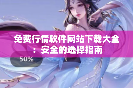 免費(fèi)行情軟件網(wǎng)站下載大全：安全的選擇指南