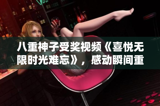 八重神子受獎視頻《喜悅無限時光難忘》，感動瞬間重現(xiàn)