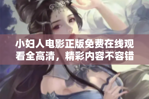 小婦人電影正版免費(fèi)在線觀看全高清，精彩內(nèi)容不容錯(cuò)過(guò)