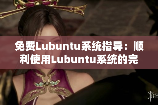 免費(fèi)Lubuntu系統(tǒng)指導(dǎo)：順利使用Lubuntu系統(tǒng)的完整指南