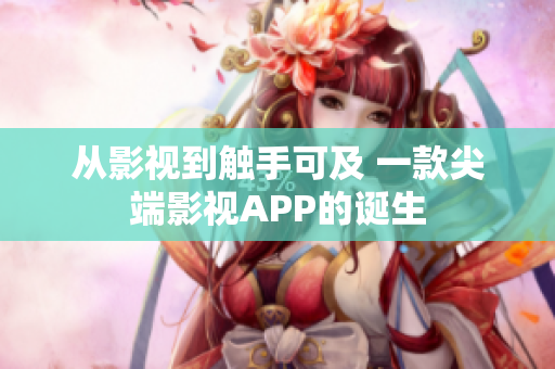從影視到觸手可及 一款尖端影視APP的誕生
