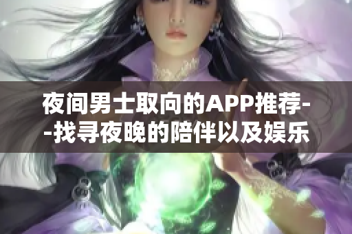 夜間男士取向的APP推薦--找尋夜晚的陪伴以及娛樂活動(dòng)
