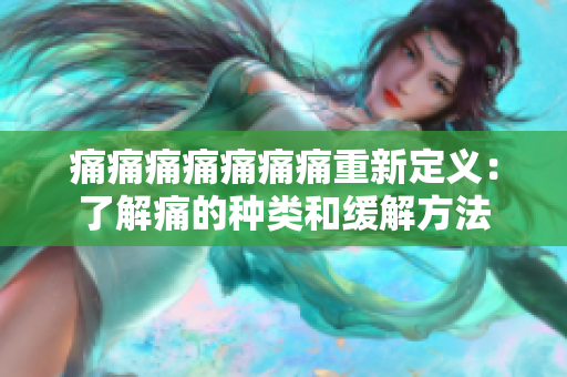 痛痛痛痛痛痛痛重新定義：了解痛的種類和緩解方法