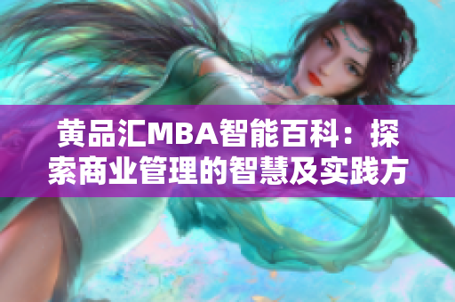 黃品匯MBA智能百科：探索商業(yè)管理的智慧及實(shí)踐方法