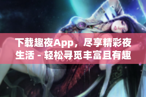 下載趣夜App，盡享精彩夜生活 - 輕松尋覓豐富且有趣的夜間活動