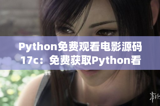 Python免費(fèi)觀看電影源碼17c：免費(fèi)獲取Python看電影的方法