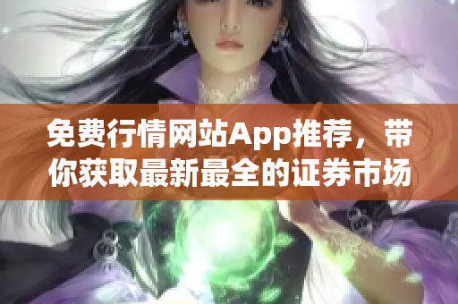 免費行情網(wǎng)站App推薦，帶你獲取最新最全的證券市場行情