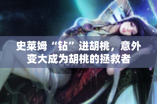 史萊姆“鉆”進(jìn)胡桃，意外變大成為胡桃的拯救者