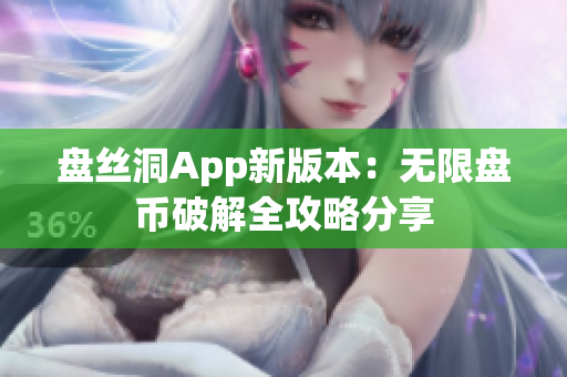 盤絲洞App新版本：無限盤幣破解全攻略分享