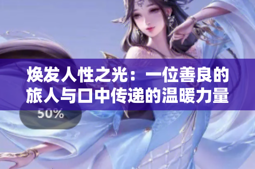 煥發(fā)人性之光：一位善良的旅人與口中傳遞的溫暖力量