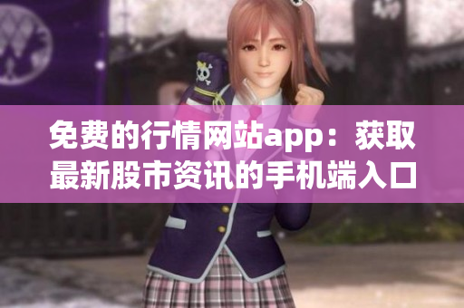 免費的行情網站app：獲取最新股市資訊的手機端入口
