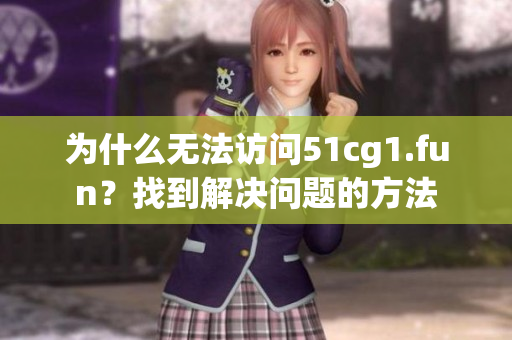 為什么無法訪問51cg1.fun？找到解決問題的方法