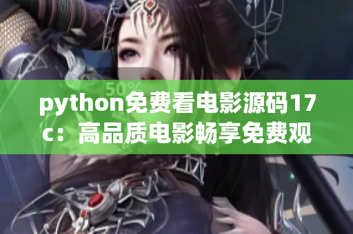 python免費看電影源碼17c：高品質(zhì)電影暢享免費觀影新體驗